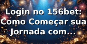 Login no 156bet: Como Começar sua Jornada com Segurança